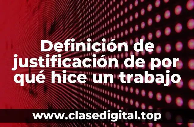 Definición de justificación de por qué hice un trabajo