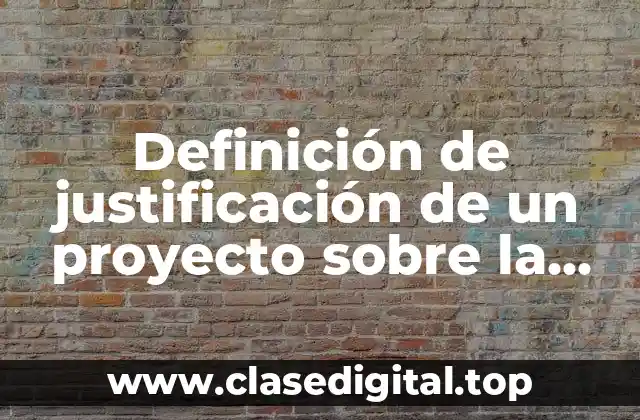 Definición de justificación de un proyecto sobre la deforestación