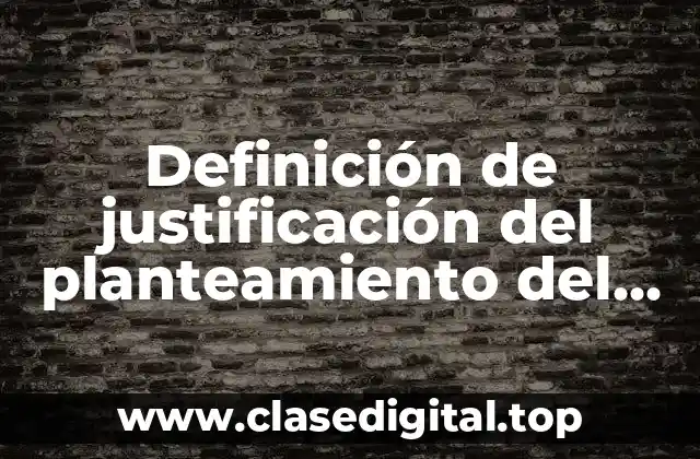 Definición de justificación del planteamiento del problema