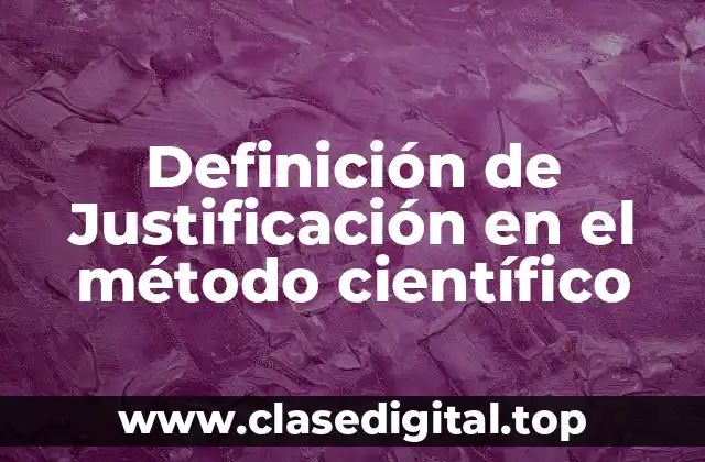 Definición de Justificación en el método científico
