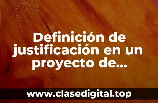 Definición de justificación en un proyecto de investigación