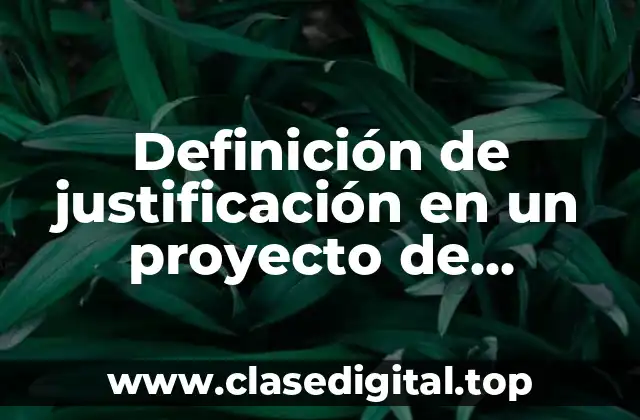 Definición de justificación en un proyecto de investigación UNAM