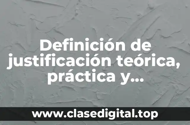 Definición de justificación teórica, práctica y metodológica