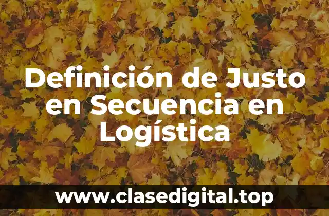 Definición de Justo en Secuencia en Logística