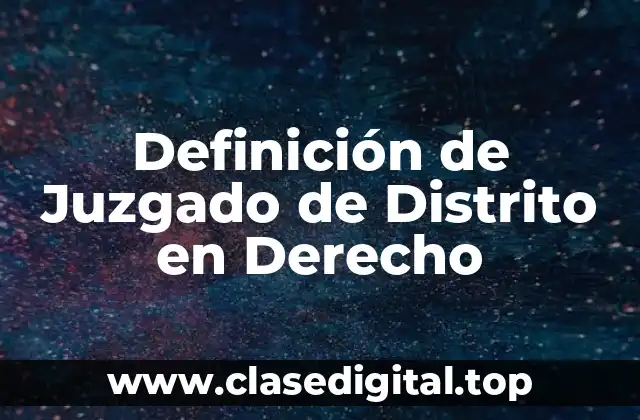 Definición de Juzgado de Distrito en Derecho