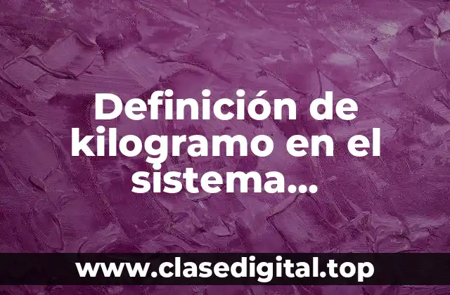 Definición técnica de kilogramo en el sistema internacional
