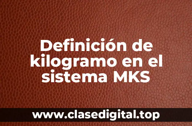 Definición de kilogramo en el sistema MKS