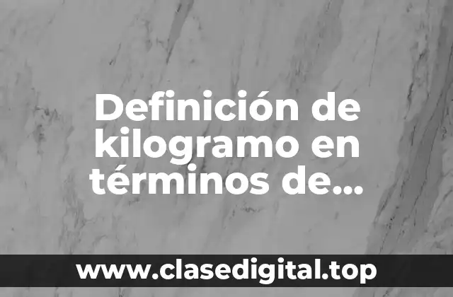 Definición de kilogramo en términos de constantes Planck