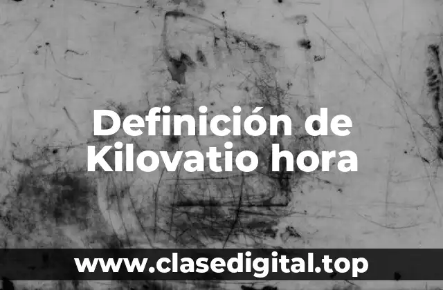 Definición de Kilovatio hora