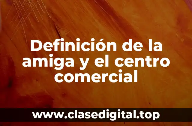 Definición de la amiga y el centro comercial