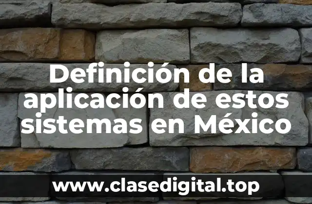 Definición de la aplicación de estos sistemas en México