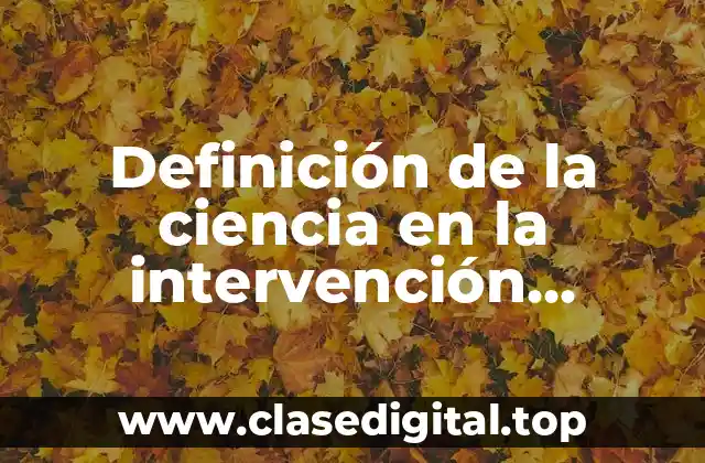 Definición de la ciencia en la intervención preservación de memoria
