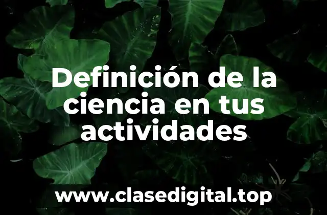Definición de la ciencia en tus actividades