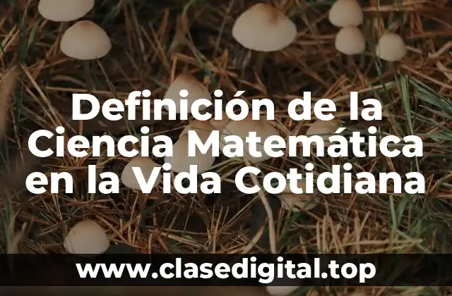 Definición de la Ciencia Matemática en la Vida Cotidiana
