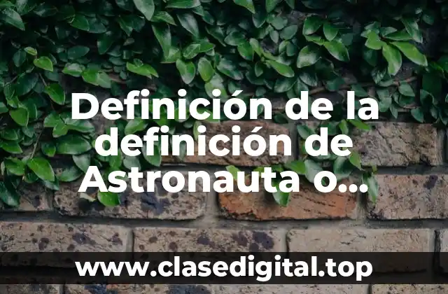 Definición de la definición de Astronauta o Cosmonauta