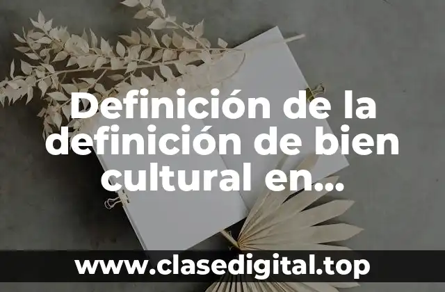 Definición de la definición de bien cultural en arquitectura