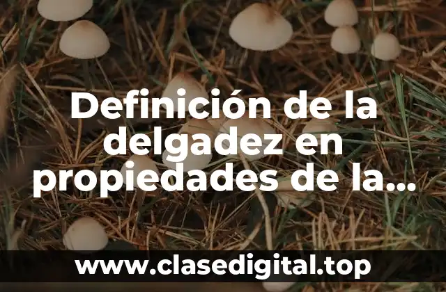 Ejemplos de la delgadez en propiedades de la materia