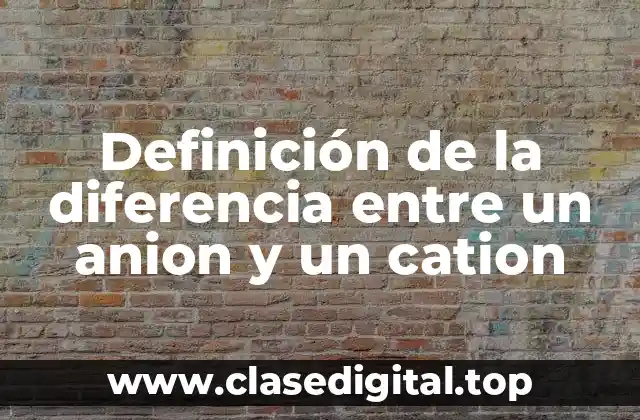 Ejemplos de la diferencia entre un anion y un cation