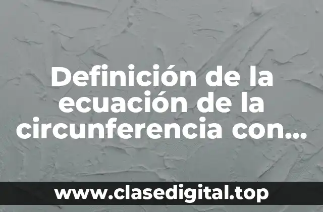 Definición de la ecuación de la circunferencia con fórmula general