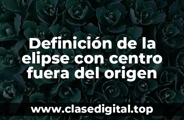 Definición de la elipse con centro fuera del origen