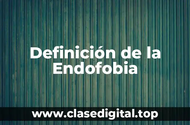 Definición de la Endofobia