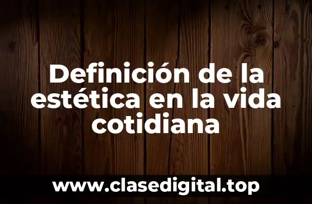 Definición de la estética en la vida cotidiana