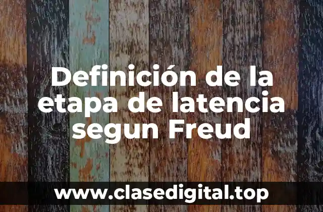 Definición de la etapa de latencia segun Freud