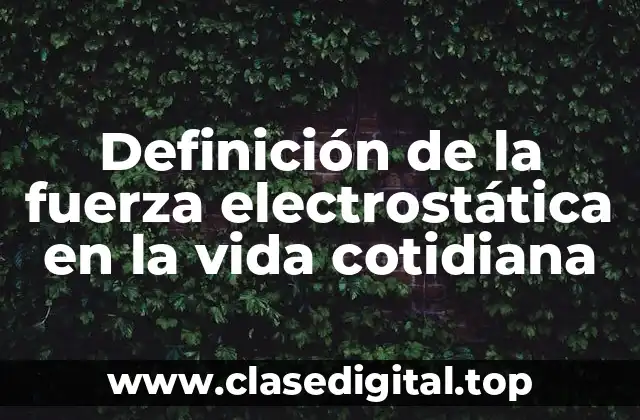 Definición de la fuerza electrostática en la vida cotidiana