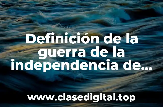 Definición de la guerra de la independencia de México
