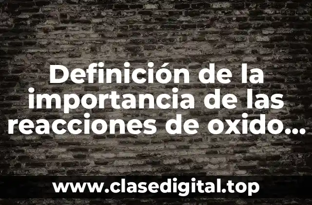 Definición de la importancia de las reacciones de oxido reducción