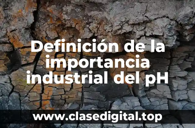 Ejemplos de la importancia industrial del pH