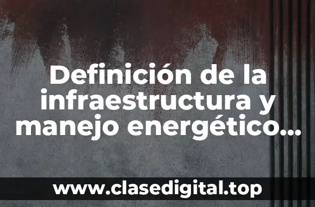 Ejemplos de la infraestructura y manejo energético del estado