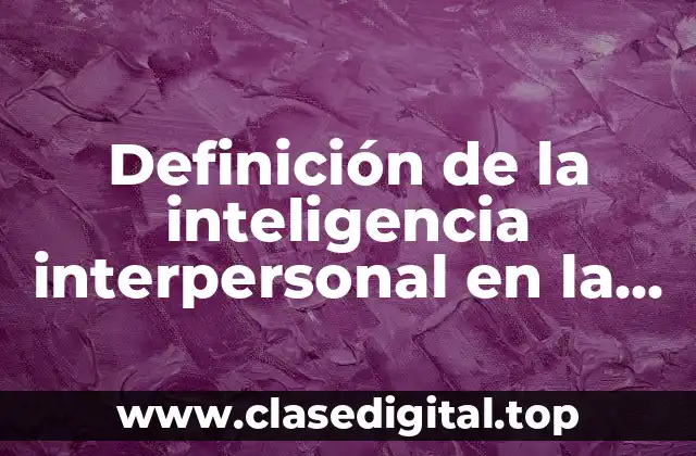 Definición de la inteligencia interpersonal en la vida cotidiana
