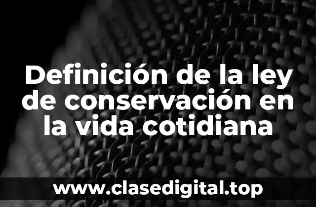 Definición de la ley de conservación en la vida cotidiana