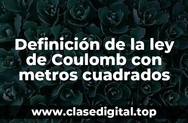 Definición de la ley de Coulomb con metros cuadrados
