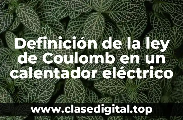 Definición de la ley de Coulomb en un calentador eléctrico