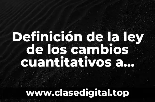 Definición de la ley de los cambios cuantitativos a cualitativos