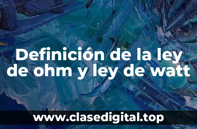 Definición de la ley de ohm y ley de watt