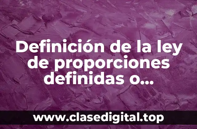 Definición de la ley de proporciones definidas o constantes