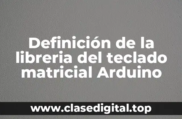 Definición de la libreria del teclado matricial Arduino
