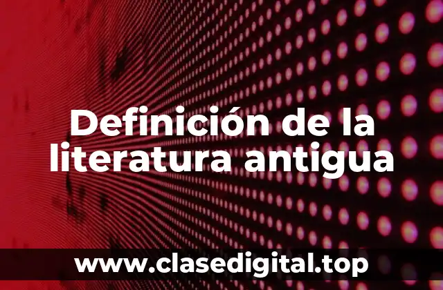 Definición de la literatura antigua