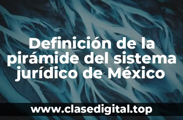 Definición de la pirámide del sistema jurídico de México