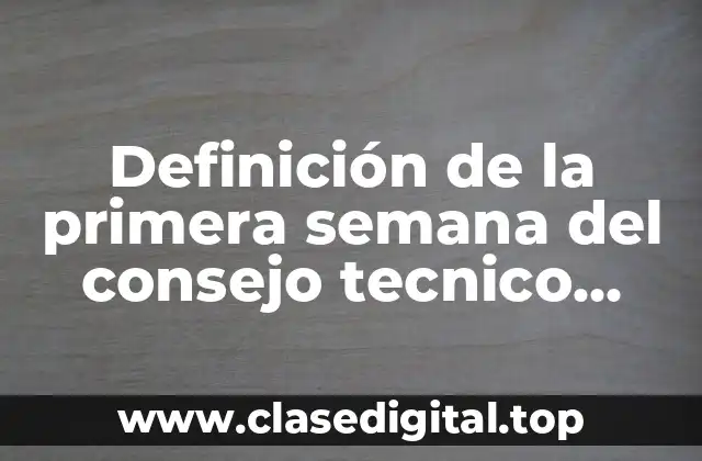 Definición de la primera semana del consejo tecnico ewscolar