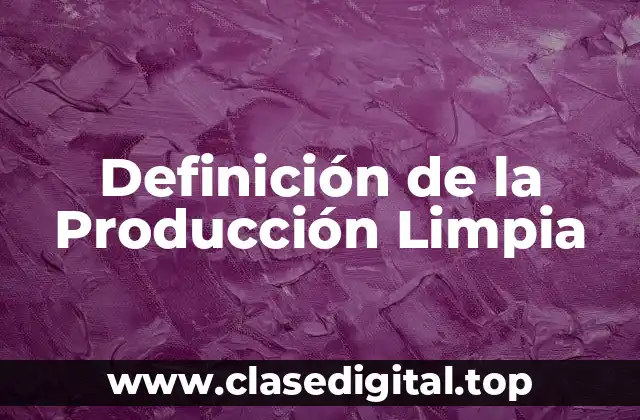 Definición de la Producción Limpia