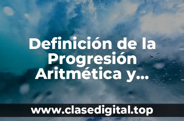 Definición de la Progresión Aritmética y Geométrica
