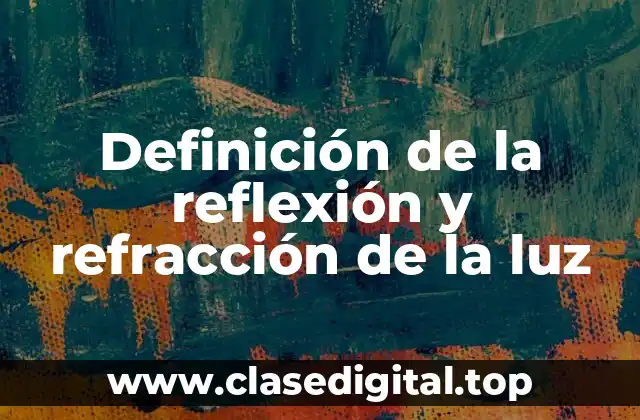 Definición de la reflexión y refracción de la luz