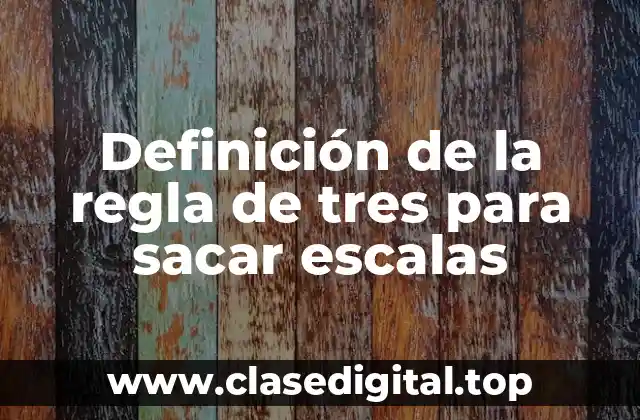 Definición de la regla de tres para sacar escalas