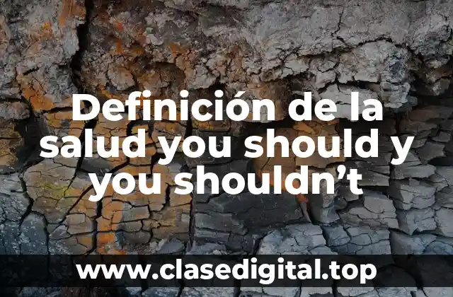 Definición de la salud you should y you shouldn’t