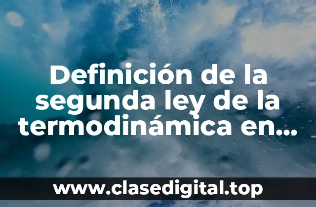 Definición de la segunda ley de la termodinámica en física