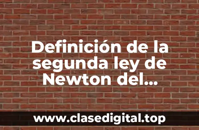 Definición de la segunda ley de Newton del movimiento